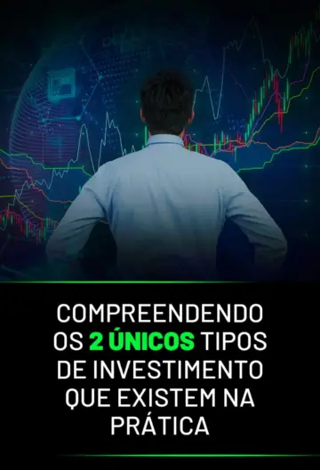 Compreendendo os 2 únicos tipos de investimento que existem na prática